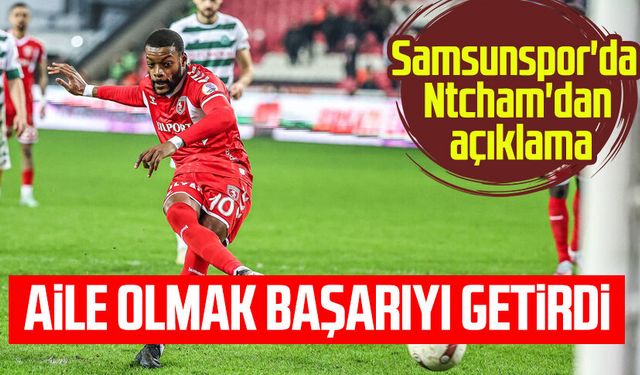 Samsunspor'da Ntcham'dan açıklama: "Aile olmak başarıyı getirdi"