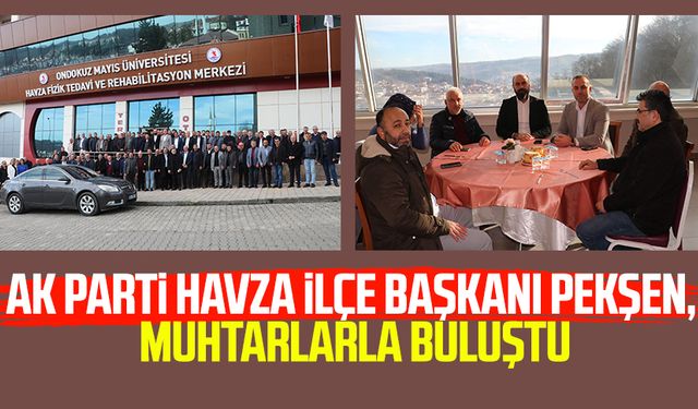 AK Parti Havza İlçe Başkanı Pekşen, muhtarlarla buluştu