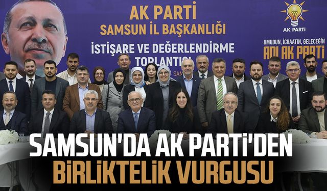 Samsun'da AK Parti'den birliktelik vurgusu