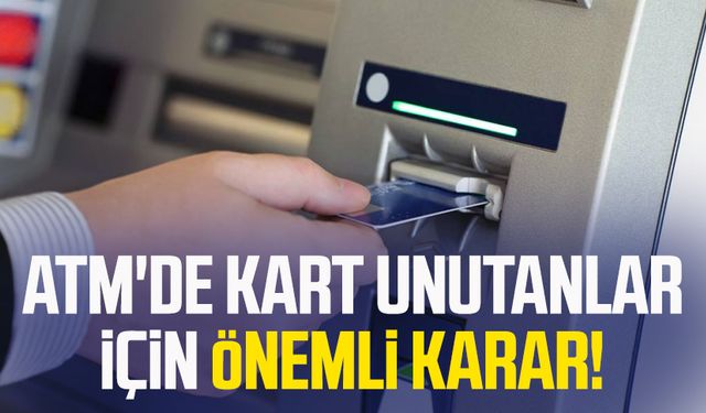 ATM'de kart unutanlar için önemli karar!