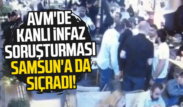 AVM'de kanlı infaz soruşturması Samsun'a da sıçradı!