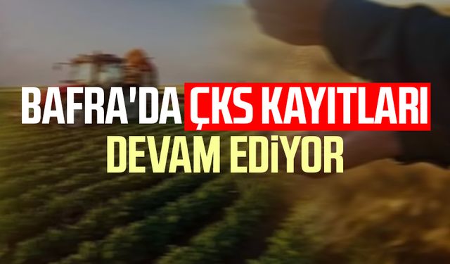 Bafra'da ÇKS kayıtları devam ediyor