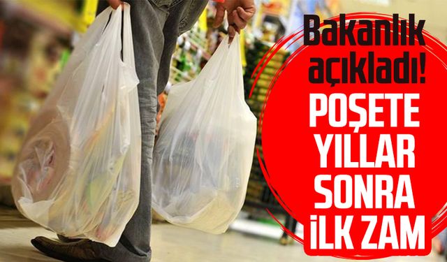 Bakanlık açıkladı: Poşete yıllar sonra ilk zam geliyor