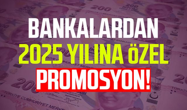 Bankalardan 2025 yılına özel promosyon!