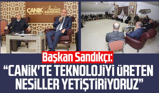 Başkan Sandıkçı: “Canik'te teknolojiyi üreten nesiller yetiştiriyoruz”