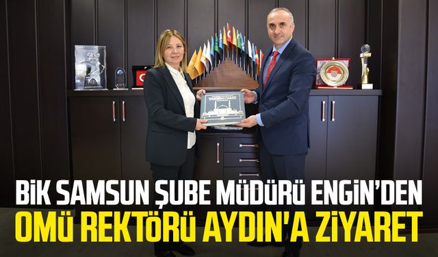 BİK Samsun Şube Müdürü Nedim Engin’den OMÜ Rektörü Fatma Aydın'a Ziyaret