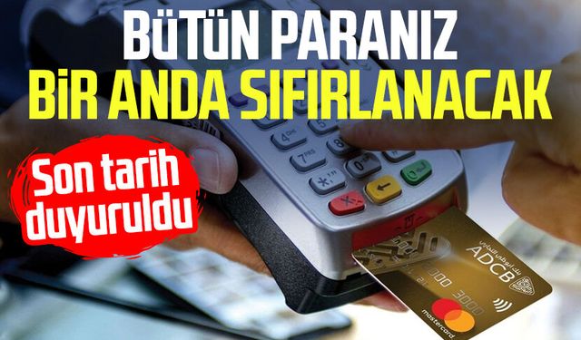 Bütün paranız bir anda sıfırlanacak: Son tarih duyuruldu