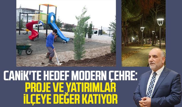 Canik'te hedef modern çehre: Proje ve yatırımlar ilçeye değer katıyor