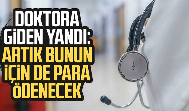 Doktora giden yandı: Artık bunun için de para ödenecek