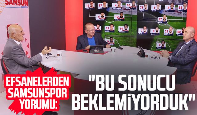 Efsanelerden Samsunspor yorumu: "Bu sonucu beklemiyorduk"