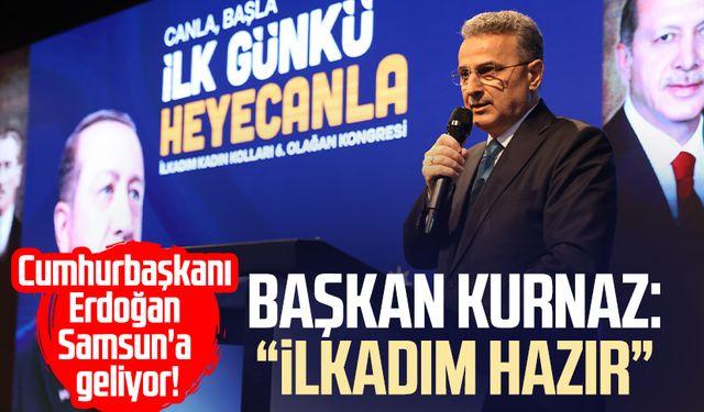 Cumhurbaşkanı Erdoğan Samsun'a geliyor! Başkan İhsan Kurnaz:"İlkadım hazır"