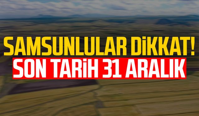 Samsunlular dikkat! Son tarih 31 Aralık