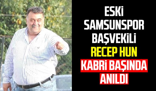 Eski Samsunspor Başvekili Recep Hun kabri başında anıldı