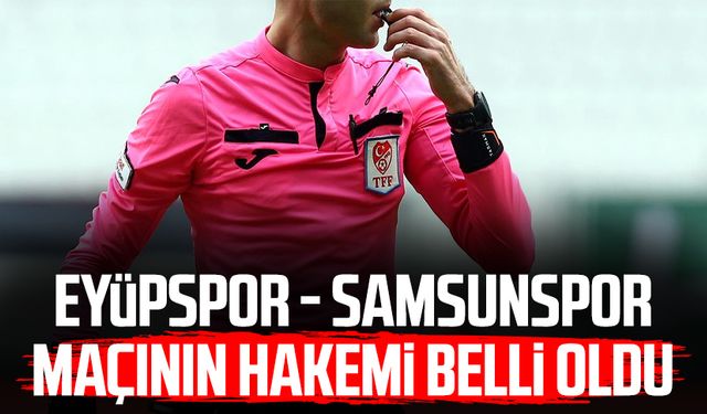 Eyüpspor - Samsunspor maçının hakemi belli oldu