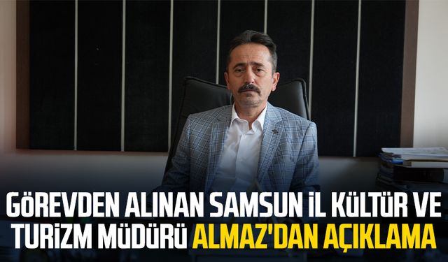 Görevden alınan Samsun İl Kültür ve Turizm Müdürü Cemal Almaz'dan açıklama