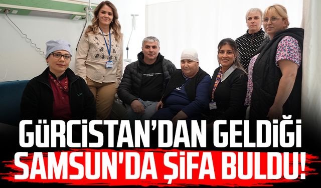 Gürcistan’dan geldiği Samsun'da şifa buldu!