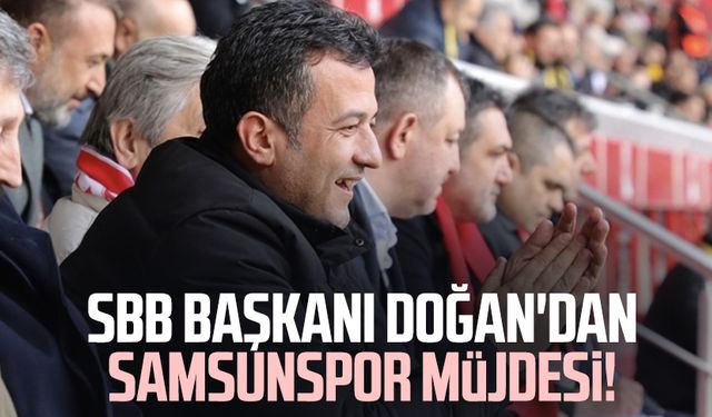 SBB Başkanı Halit Doğan'dan Samsunspor müjdesi!