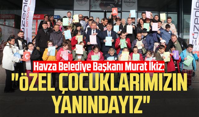 Havza Belediye Başkanı Murat İkiz: "Özel çocuklarımızın yanındayız"