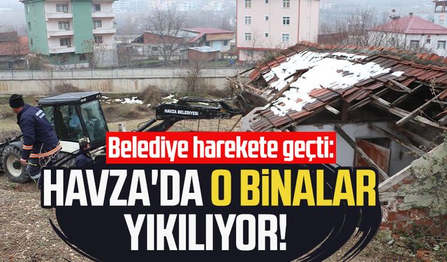 Belediye harekete geçti: Havza'da o binalar yıkılıyor!