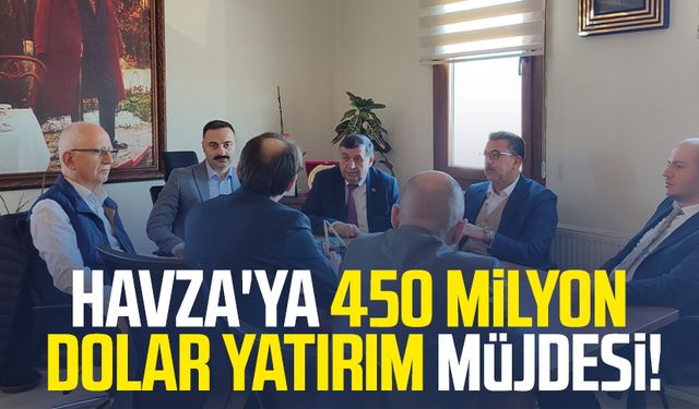 Samsun Havza'ya 450 milyon dolar yatırım müjdesi!