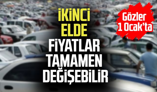 Gözler 1 Ocak'ta: İkinci elde fiyatlar tamamen değişebilir