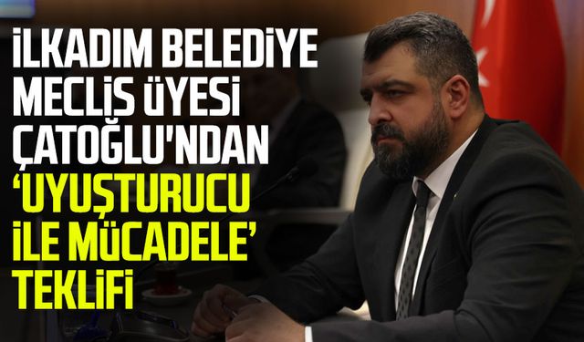 İlkadım Belediye Meclis Üyesi Çatoğlu'ndan ‘uyuşturucu ile mücadele’ teklifi