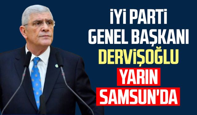 İYİ Parti Genel Başkanı Müsavat Dervişoğlu yarın Samsun'da