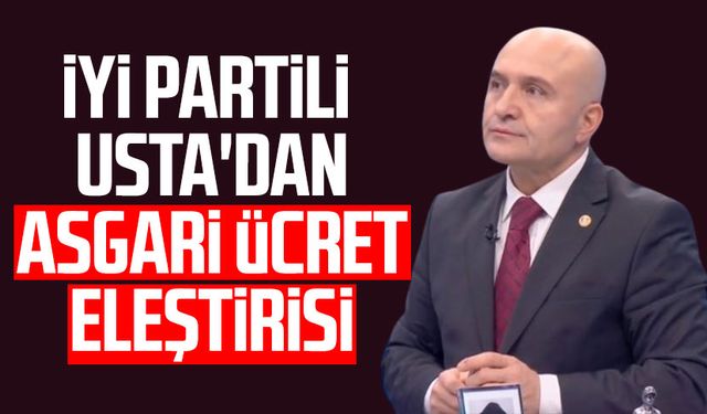 İYİ Partili Erhan Usta'dan asgari ücret eleştirisi