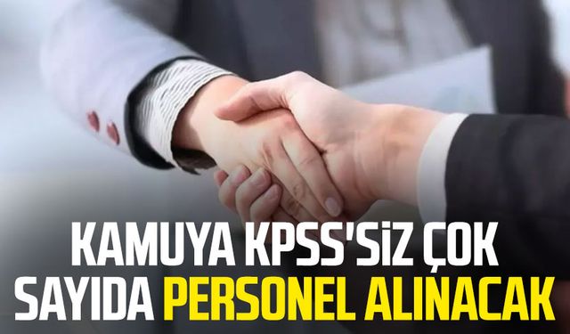 Kamuya KPSS'siz çok sayıda personel alınacak