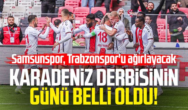 Karadeniz derbisinin günü belli oldu! Samsunspor, Trabzonspor'u ağırlayacak