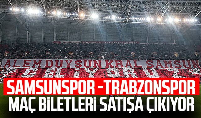 Samsunspor - Trabzonspor maç biletleri satışa çıkıyor