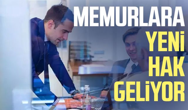 Memurlara yeni hak geliyor!