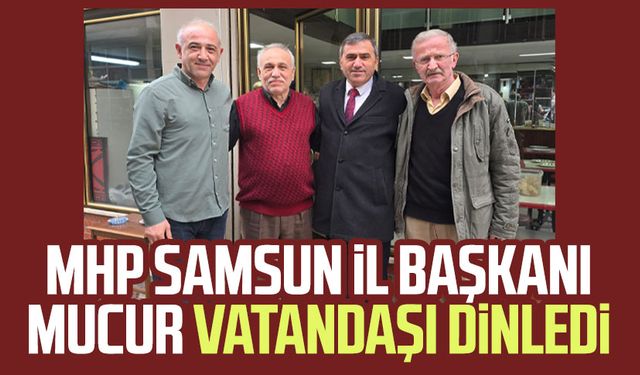 MHP Samsun İl Başkanı Burhan Mucur vatandaşı dinledi