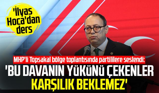 MHP'li İlyas Topsakal bölge toplantısında partililere seslendi: 'Bu davanın yükünü çekenler karşılık beklemez'