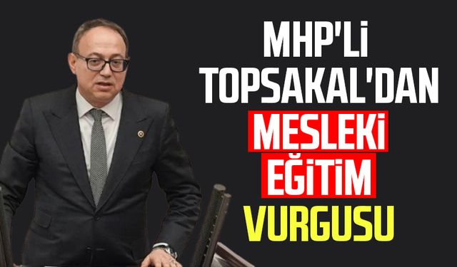 MHP'li İlyas Topsakal'dan mesleki eğitim vurgusu