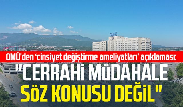 OMÜ’den ‘cinsiyet değiştirme ameliyatları’ açıklaması: "Cerrahi müdahale söz konusu değil"