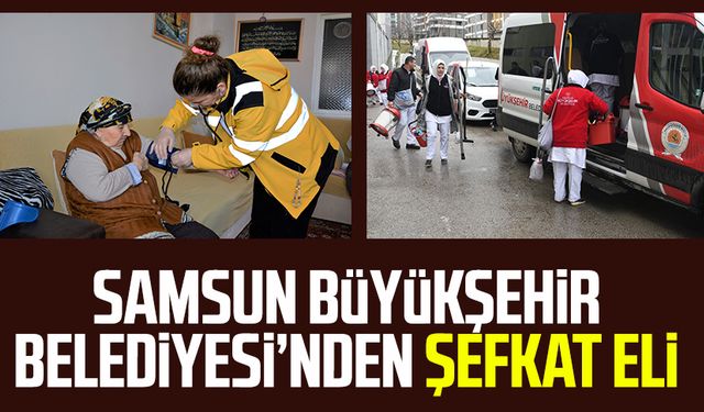 Samsun Büyükşehir Belediyesi'nden şefkat eli