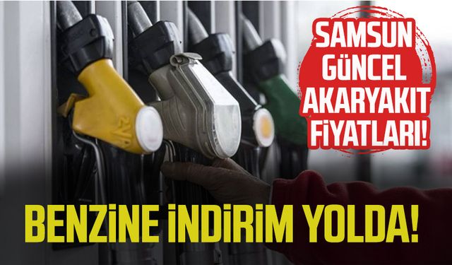 Benzine indirim yolda! Samsun güncel akaryakıt fiyatları