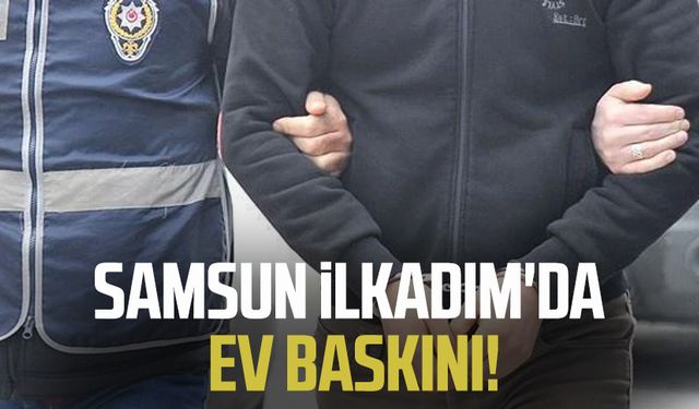 Samsun İlkadım'da ev baskını!