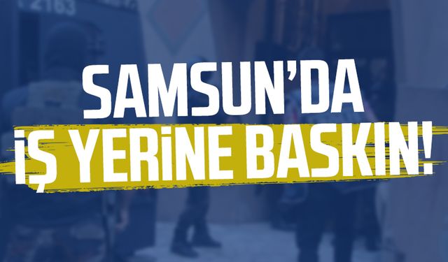 Samsun Kavak'ta iş yerine baskın!