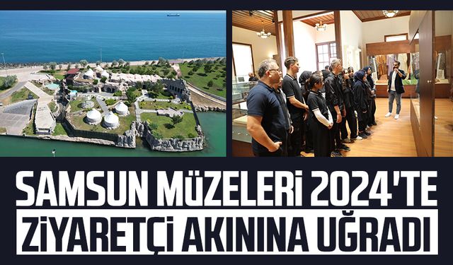 Samsun müzeleri 2024'te ziyaretçi akınına uğradı