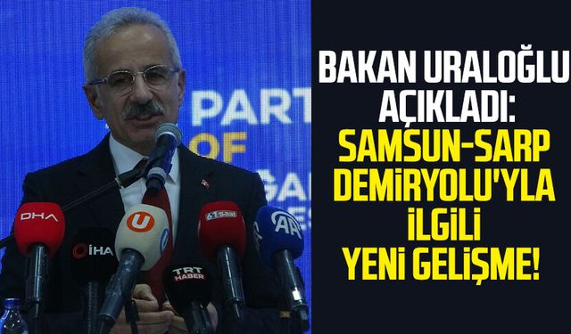 Bakan Uraloğlu açıkladı: Samsun-Sarp Demiryolu'yla ilgili yeni gelişme!