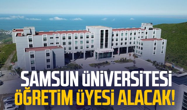 Samsun Üniversitesi öğretim üyesi alacak: Başvuru şartları