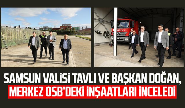 Samsun Valisi Orhan Tavlı ve Başkan Halit Doğan, Merkez OSB’deki inşaatları inceledi