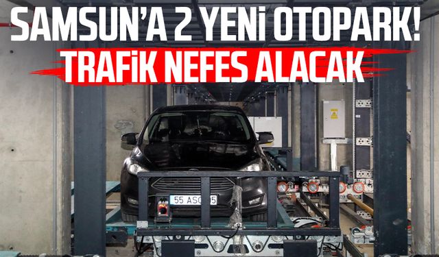 Samsun’a 2 yeni otopark! Trafik nefes alacak