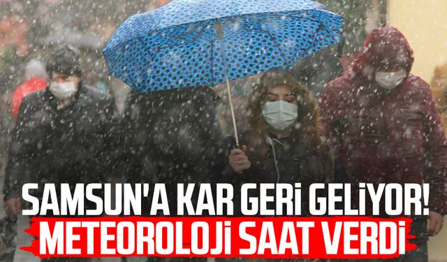 Samsun'a kar geri geliyor! Meteoroloji saat verdi