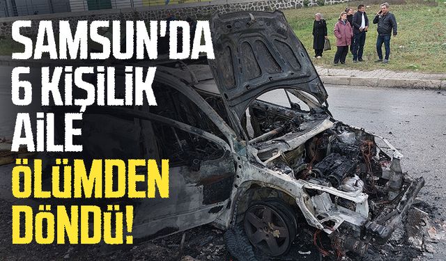 Samsun'da 6 kişilik aile ölümden döndü!