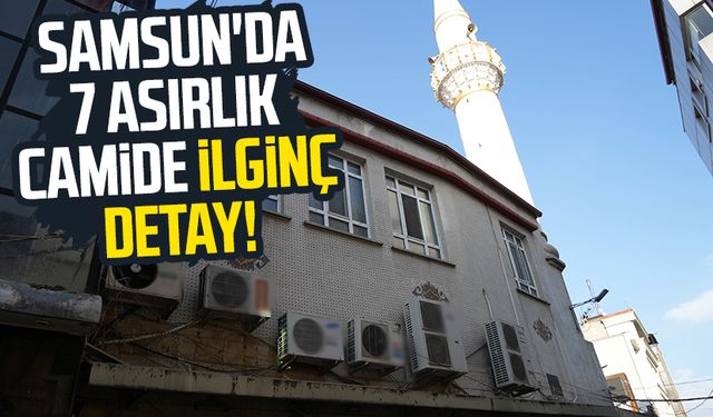 Samsun'da 7 asırlık camide ilginç detay!