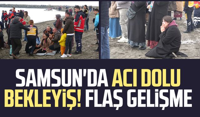 Samsun'da acı dolu bekleyiş! Flaş gelişme