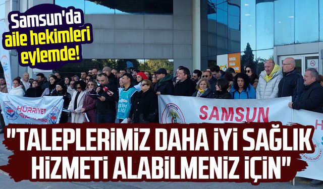 Samsun'da aile hekimleri eylemde: "Taleplerimiz daha iyi sağlık hizmeti alabilmeniz için"